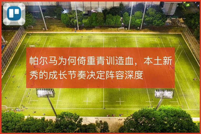 帕尔马为何倚重青训造血，本土新秀的成长节奏决定阵容深度