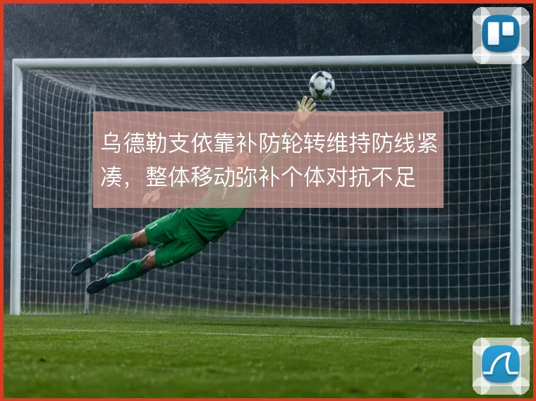 乌德勒支依靠补防轮转维持防线紧凑，整体移动弥补个体对抗不足