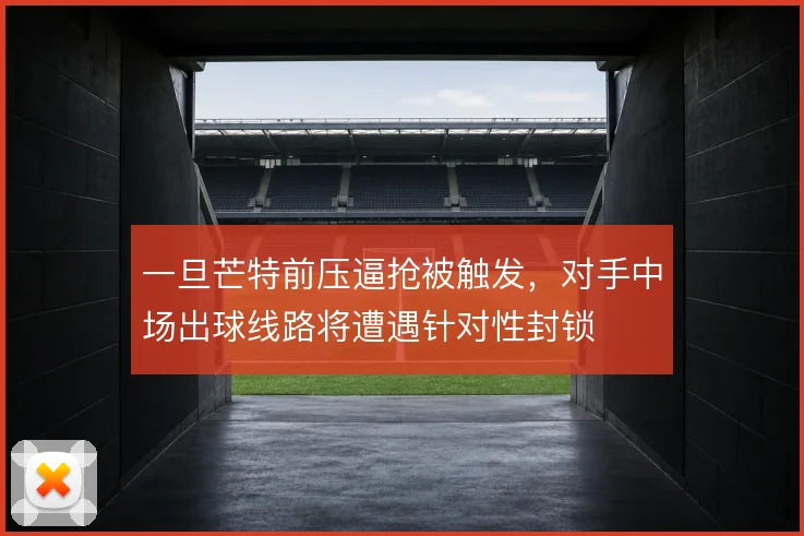一旦芒特前压逼抢被触发,对手中场出球线路将遭遇针对性封锁