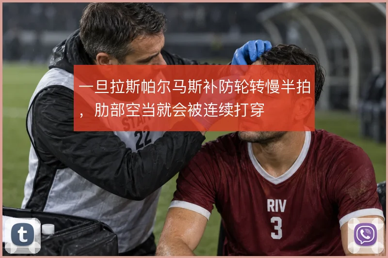一旦拉斯帕尔马斯补防轮转慢半拍,肋部空当就会被连续打穿