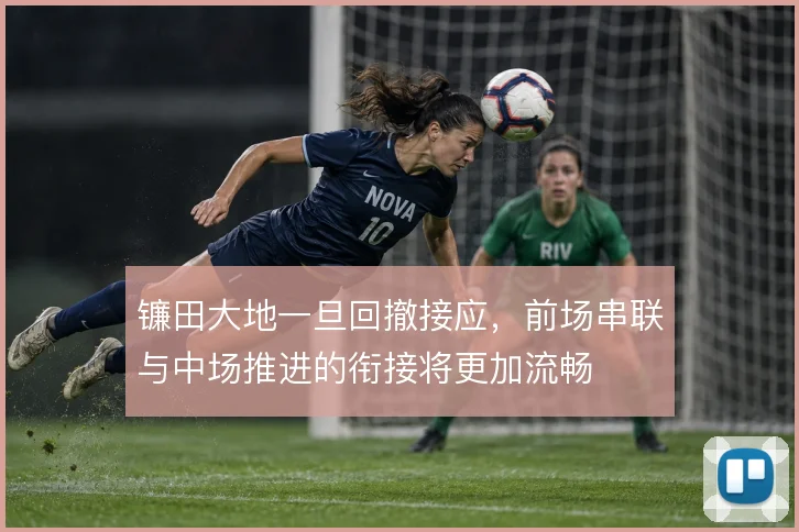 镰田大地一旦回撤接应，前场串联与中场推进的衔接将更加流畅