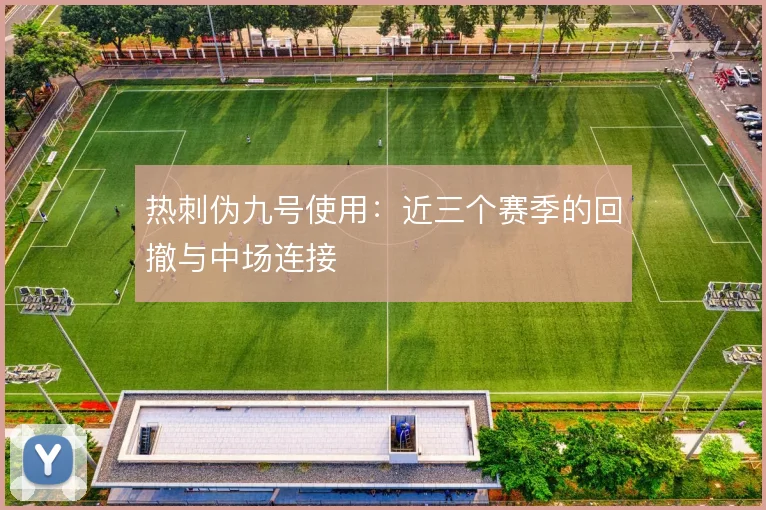 热刺伪九号使用：近三个赛季的回撤与中场连接