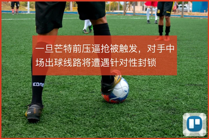 一旦芒特前压逼抢被触发,对手中场出球线路将遭遇针对性封锁